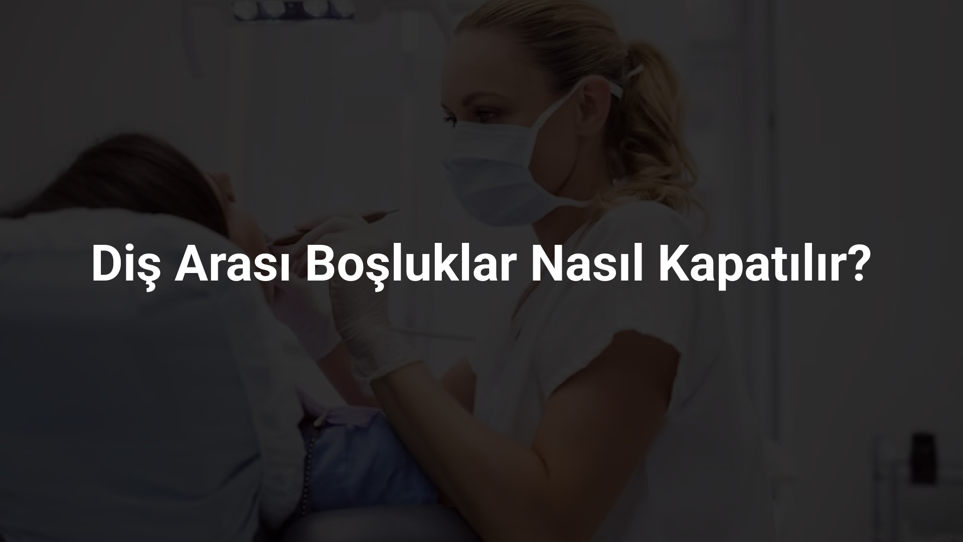 Diş Arası Boşluklar Nasıl Kapatılır
